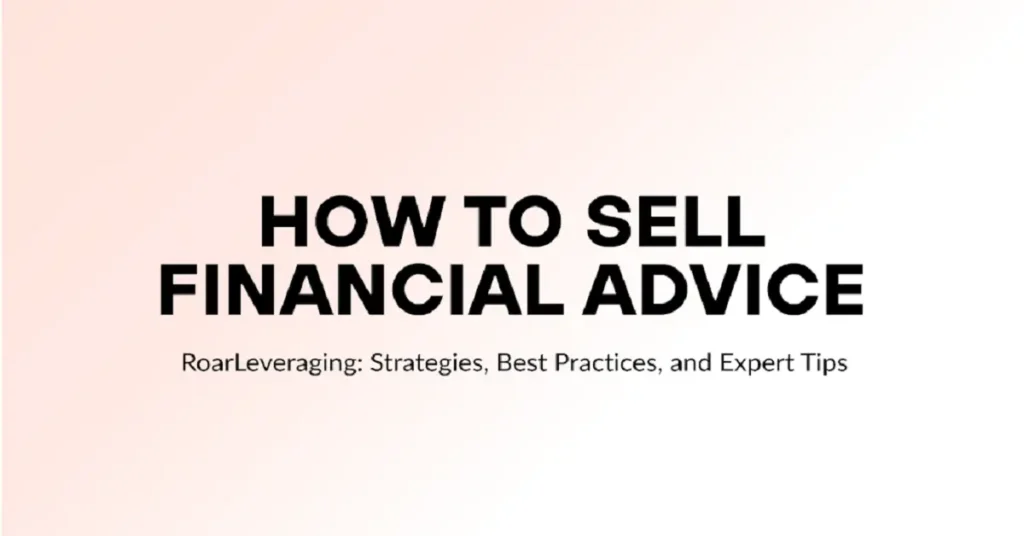 how to sell financial advice roarleveraging